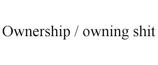 OWNERSHIP / OWNING SHIT trademark