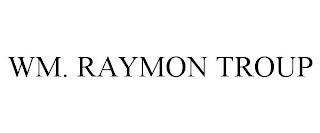 WM. RAYMON TROUP trademark