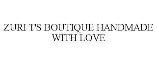 ZURI T'S BOUTIQUE HANDMADE WITH LOVE trademark