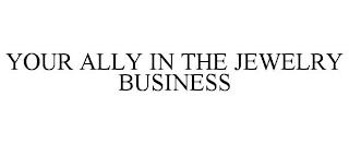 YOUR ALLY IN THE JEWELRY BUSINESS trademark