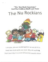 "THE NEW ROCK EXPERIENCE" AND THE CHILDREN SHALL LEAD THEM THE NU ROCKIANS I AM YOU, YOU ARE ME & TOGETHER WE ARE ALL OF US. FEED TWO BIRDS WITH ONE SEED. WHY KILL ANYTHING.  START YOUR DAY IN A CIRCLE & LEAVE THE SQUARES ALONE. trademark