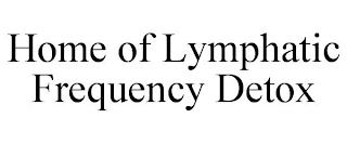 HOME OF LYMPHATIC FREQUENCY DETOX trademark