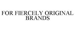 FOR FIERCELY ORIGINAL BRANDS trademark