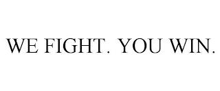 WE FIGHT. YOU WIN. trademark