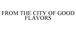 FROM THE CITY OF GOOD FLAVORS trademark