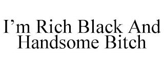 I'M RICH BLACK AND HANDSOME BITCH trademark