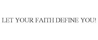 LET YOUR FAITH DEFINE YOU! trademark