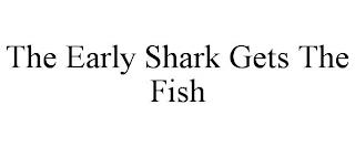 THE EARLY SHARK GETS THE FISH trademark