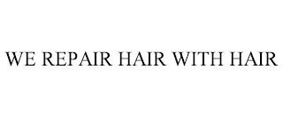 WE REPAIR HAIR WITH HAIR trademark