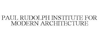 PAUL RUDOLPH INSTITUTE FOR MODERN ARCHITECTURE trademark