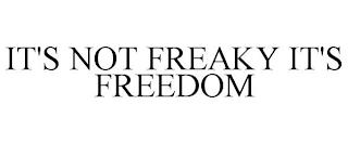 IT'S NOT FREAKY IT'S FREEDOM trademark