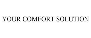 YOUR COMFORT SOLUTION trademark