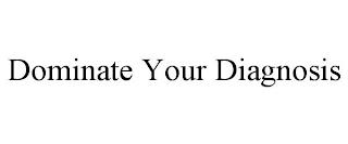 DOMINATE YOUR DIAGNOSIS trademark