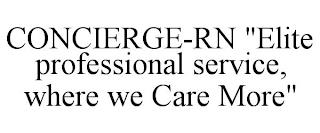 CONCIERGE-RN "ELITE PROFESSIONAL SERVICE, WHERE WE CARE MORE" trademark