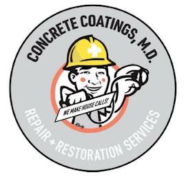 CONCRETE COATINGS, M.D. WE MAKE HOUSE CALLS! RUSTY REPAIR + RESTORATION SERVICES trademark