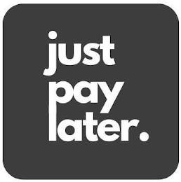 JUST PAY LATER. trademark