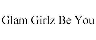 GLAM GIRLZ BE YOU trademark