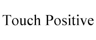 TOUCH POSITIVE trademark