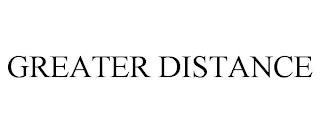 GREATER DISTANCE trademark