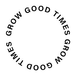 GROW GOOD TIMES trademark