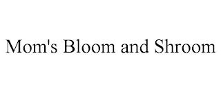 MOM'S BLOOM AND SHROOM trademark