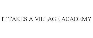 IT TAKES A VILLAGE ACADEMY trademark