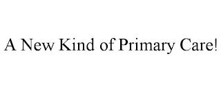 A NEW KIND OF PRIMARY CARE! trademark