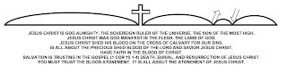 JESUS CHRIST IS GOD ALMIGHTY, THE SOVEREIGN RULER OF THE UNIVERSE, THE SON OF THE MOST HIGH. JESUS CHRIST WAS GOD MANIFEST IN THE FLESH, THE LAMB OF GOD. JESUS CHRIST SHED HIS BLOOD ON THE CROSS OF CALVARY FOR OUR SINS. IS ALL ABOUT THE PRECIOUS SHED BLOOD OF THE LORD AND SAVIOR JESUS CHRIST. HAVE FAITH IN THE BLOOD OF CHRIST. SALVATION IS TRUSTING IN THE GOSPEL (1 COR 15 1-4) DEATH, BURIAL, AND R trademark