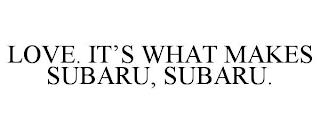 LOVE. IT'S WHAT MAKES SUBARU, SUBARU. trademark