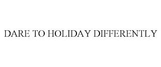 DARE TO HOLIDAY DIFFERENTLY trademark