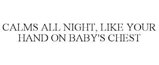 CALMS ALL NIGHT, LIKE YOUR HAND ON BABY'S CHEST trademark