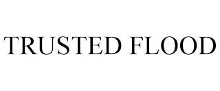 TRUSTED FLOOD trademark