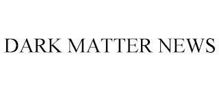 DARK MATTER NEWS trademark