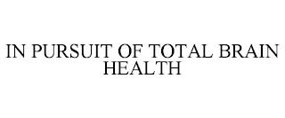 IN PURSUIT OF TOTAL BRAIN HEALTH trademark