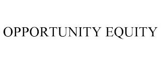 OPPORTUNITY EQUITY trademark