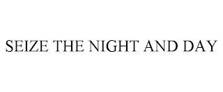 SEIZE THE NIGHT AND DAY trademark