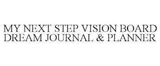 MY NEXT STEP VISION BOARD DREAM JOURNAL & PLANNER trademark