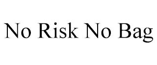 NO RISK NO BAG trademark