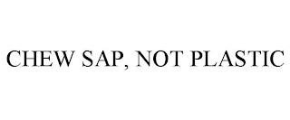 CHEW SAP, NOT PLASTIC trademark