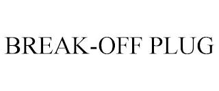 BREAK-OFF PLUG trademark