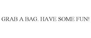 GRAB A BAG. HAVE SOME FUN! trademark