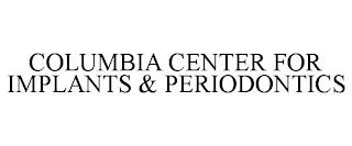 COLUMBIA CENTER FOR IMPLANTS & PERIODONTICS trademark