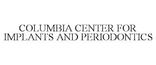 COLUMBIA CENTER FOR IMPLANTS AND PERIODONTICS trademark