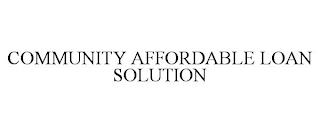 COMMUNITY AFFORDABLE LOAN SOLUTION trademark