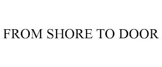 FROM SHORE TO DOOR trademark