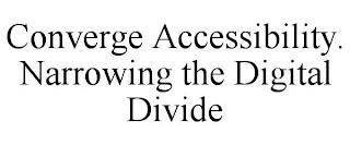 CONVERGE ACCESSIBILITY. NARROWING THE DIGITAL DIVIDE trademark