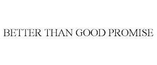 BETTER THAN GOOD PROMISE trademark