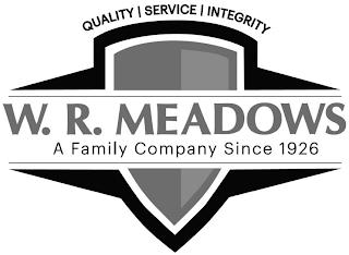 W. R. MEADOWS A FAMILY COMPANY SINCE 1926 QUALITY | SERVICE | INTEGRITY trademark