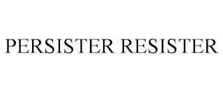 PERSISTER RESISTER trademark