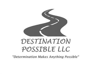 DESTINATION POSSIBLE LLC "DETERMINATION MAKES ANYTHING POSSIBLE" trademark